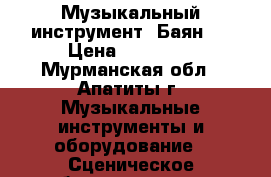 Музыкальный инструмент. Баян.  › Цена ­ 30 000 - Мурманская обл., Апатиты г. Музыкальные инструменты и оборудование » Сценическое оборудование   . Мурманская обл.,Апатиты г.